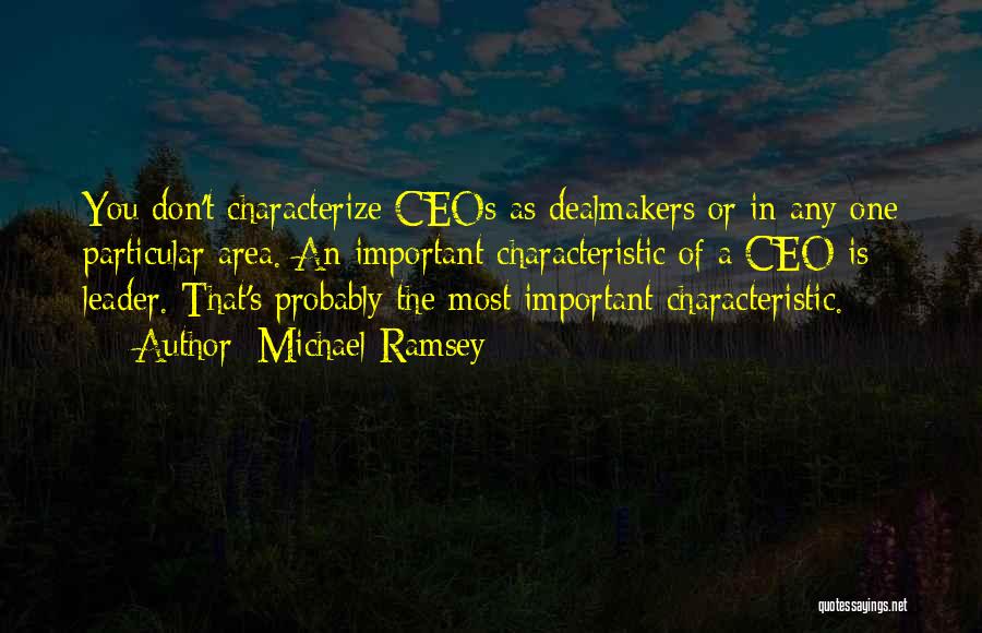 Michael Ramsey Quotes: You Don't Characterize Ceos As Dealmakers Or In Any One Particular Area. An Important Characteristic Of A Ceo Is Leader.