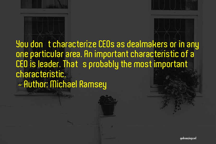 Michael Ramsey Quotes: You Don't Characterize Ceos As Dealmakers Or In Any One Particular Area. An Important Characteristic Of A Ceo Is Leader.