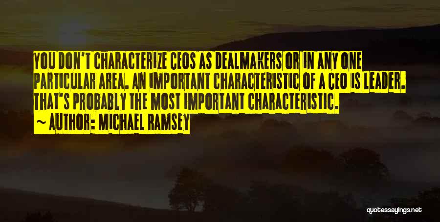 Michael Ramsey Quotes: You Don't Characterize Ceos As Dealmakers Or In Any One Particular Area. An Important Characteristic Of A Ceo Is Leader.