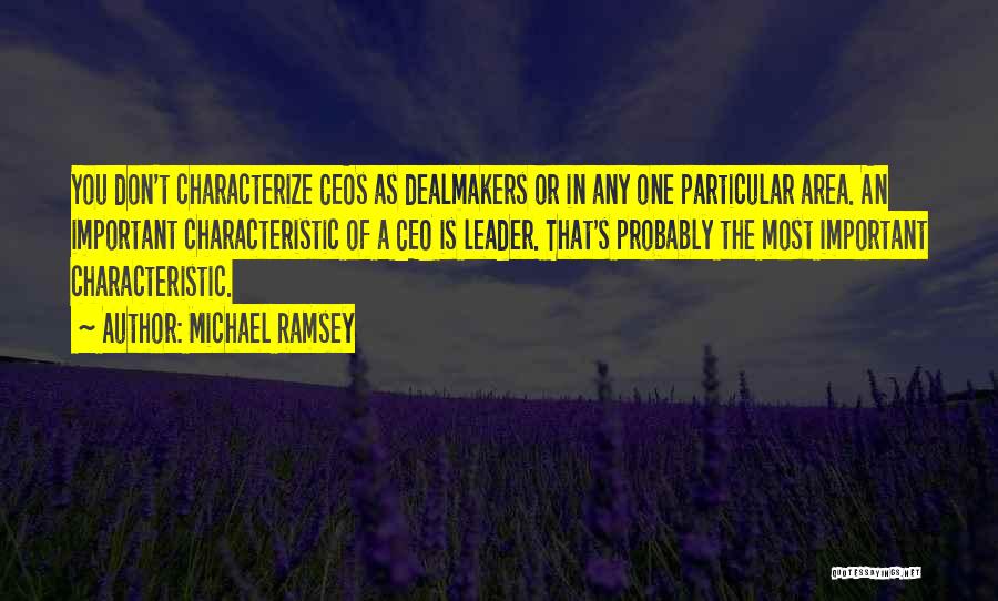 Michael Ramsey Quotes: You Don't Characterize Ceos As Dealmakers Or In Any One Particular Area. An Important Characteristic Of A Ceo Is Leader.