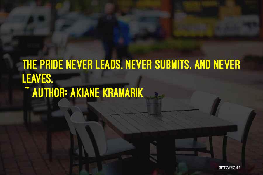 Akiane Kramarik Quotes: The Pride Never Leads, Never Submits, And Never Leaves.