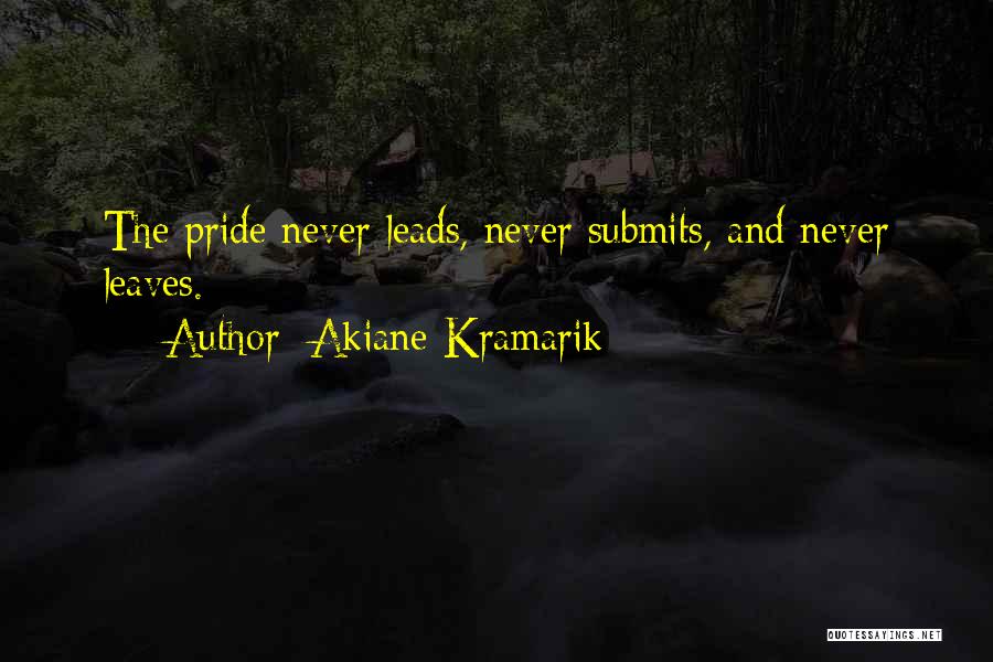 Akiane Kramarik Quotes: The Pride Never Leads, Never Submits, And Never Leaves.