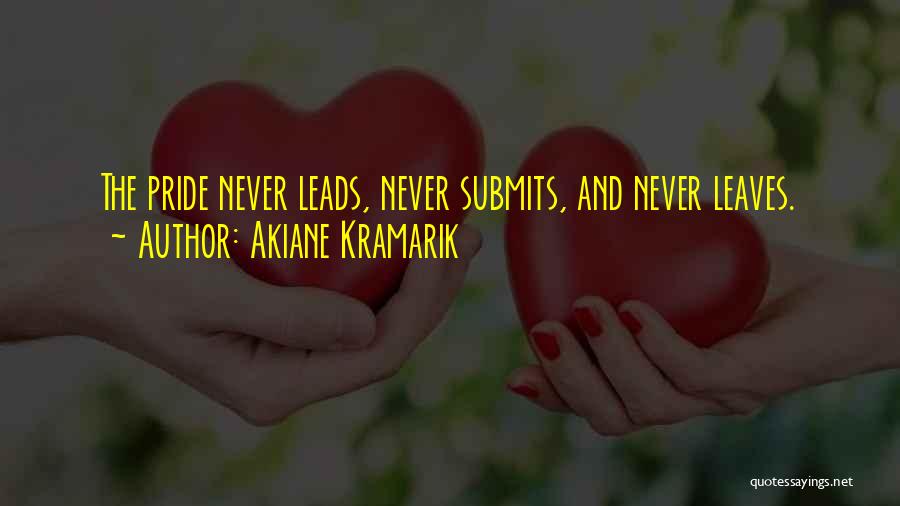 Akiane Kramarik Quotes: The Pride Never Leads, Never Submits, And Never Leaves.