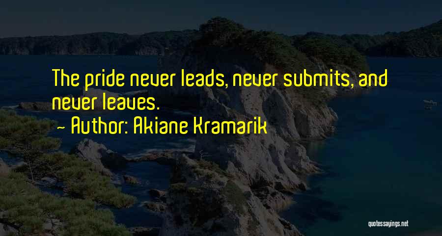 Akiane Kramarik Quotes: The Pride Never Leads, Never Submits, And Never Leaves.