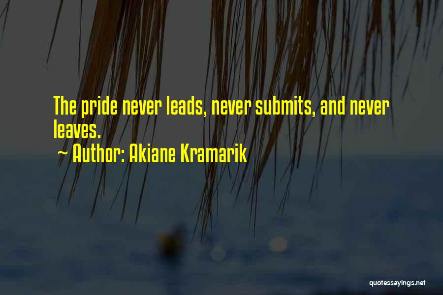 Akiane Kramarik Quotes: The Pride Never Leads, Never Submits, And Never Leaves.