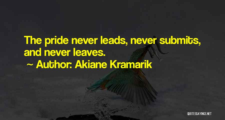 Akiane Kramarik Quotes: The Pride Never Leads, Never Submits, And Never Leaves.