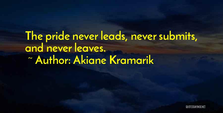 Akiane Kramarik Quotes: The Pride Never Leads, Never Submits, And Never Leaves.
