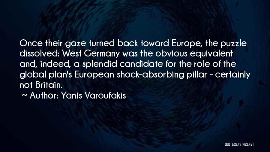 Yanis Varoufakis Quotes: Once Their Gaze Turned Back Toward Europe, The Puzzle Dissolved: West Germany Was The Obvious Equivalent And, Indeed, A Splendid