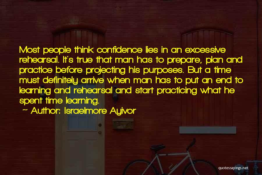 Israelmore Ayivor Quotes: Most People Think Confidence Lies In An Excessive Rehearsal. It's True That Man Has To Prepare, Plan And Practice Before