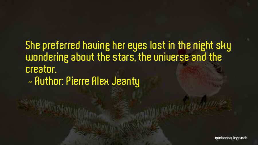 Pierre Alex Jeanty Quotes: She Preferred Having Her Eyes Lost In The Night Sky Wondering About The Stars, The Universe And The Creator.