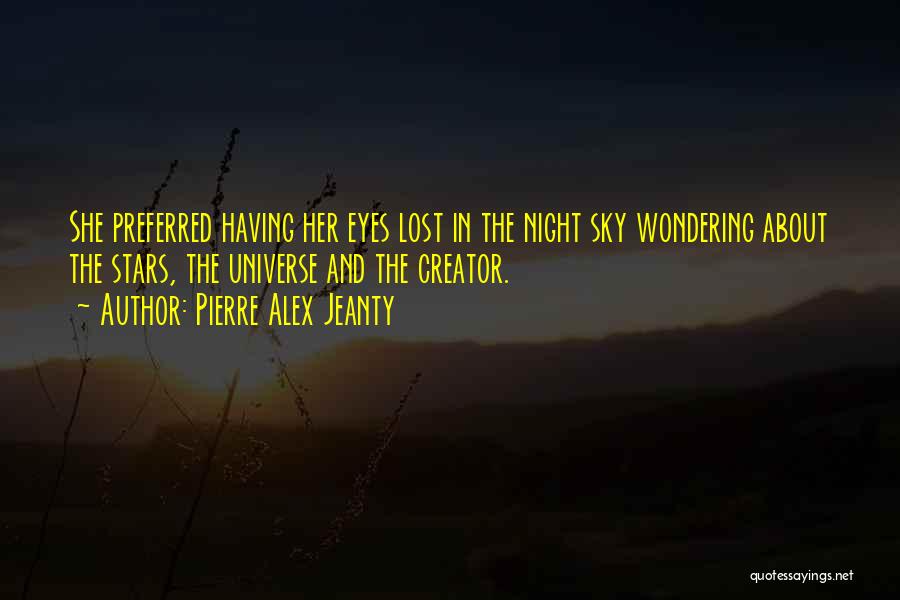 Pierre Alex Jeanty Quotes: She Preferred Having Her Eyes Lost In The Night Sky Wondering About The Stars, The Universe And The Creator.
