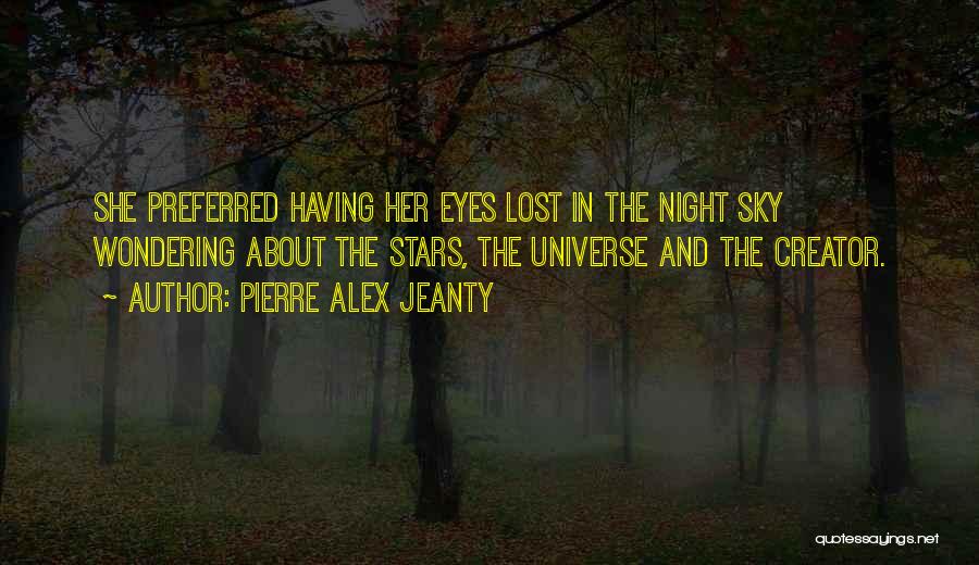 Pierre Alex Jeanty Quotes: She Preferred Having Her Eyes Lost In The Night Sky Wondering About The Stars, The Universe And The Creator.