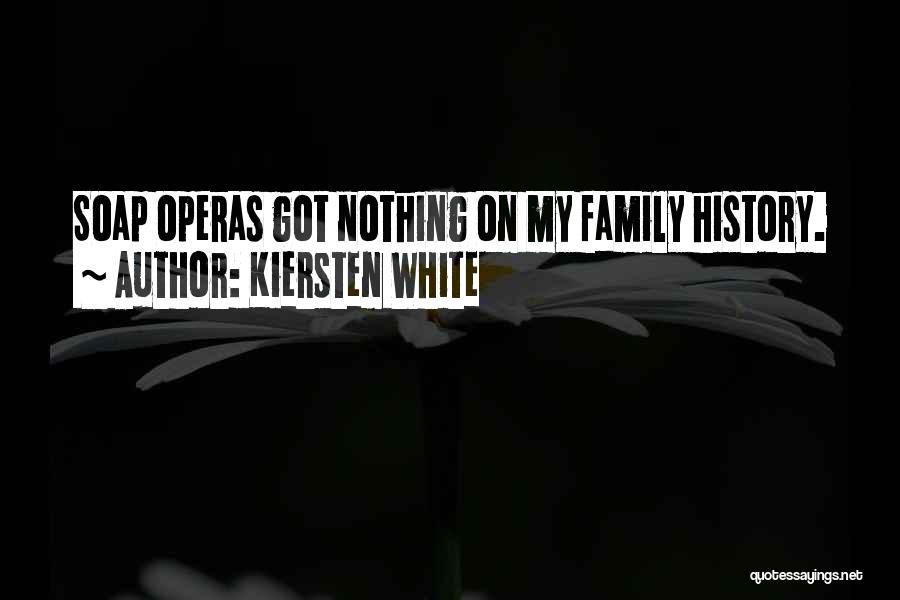 Kiersten White Quotes: Soap Operas Got Nothing On My Family History.