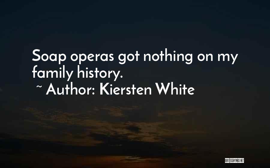 Kiersten White Quotes: Soap Operas Got Nothing On My Family History.