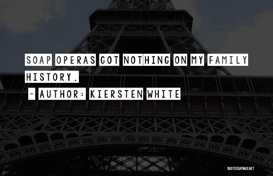 Kiersten White Quotes: Soap Operas Got Nothing On My Family History.