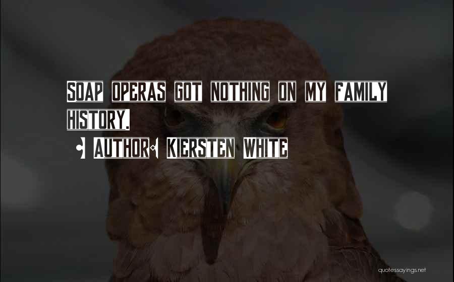 Kiersten White Quotes: Soap Operas Got Nothing On My Family History.