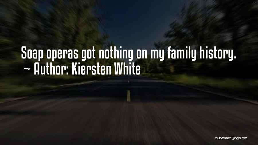 Kiersten White Quotes: Soap Operas Got Nothing On My Family History.
