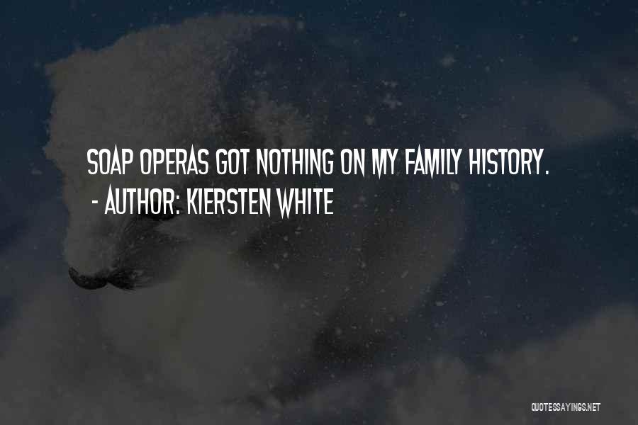 Kiersten White Quotes: Soap Operas Got Nothing On My Family History.
