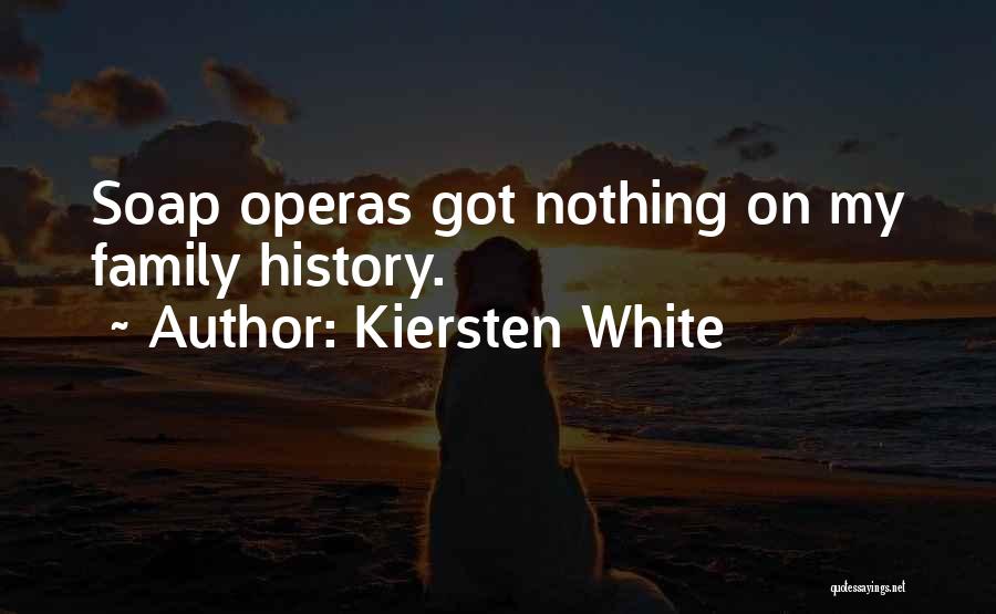 Kiersten White Quotes: Soap Operas Got Nothing On My Family History.