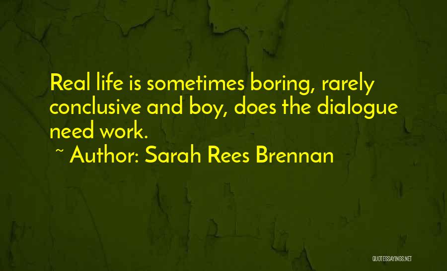 Sarah Rees Brennan Quotes: Real Life Is Sometimes Boring, Rarely Conclusive And Boy, Does The Dialogue Need Work.