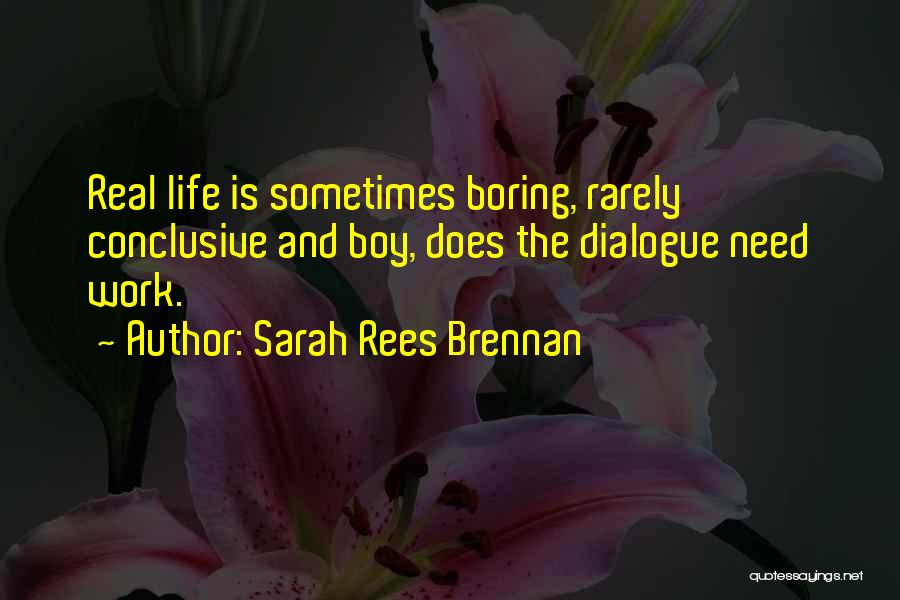 Sarah Rees Brennan Quotes: Real Life Is Sometimes Boring, Rarely Conclusive And Boy, Does The Dialogue Need Work.