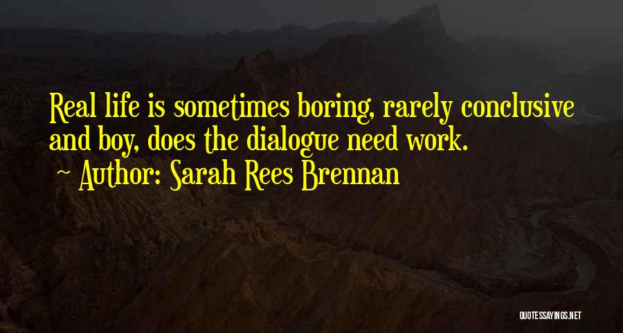 Sarah Rees Brennan Quotes: Real Life Is Sometimes Boring, Rarely Conclusive And Boy, Does The Dialogue Need Work.
