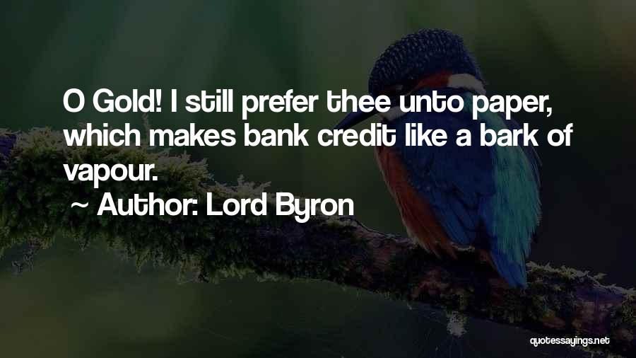 Lord Byron Quotes: O Gold! I Still Prefer Thee Unto Paper, Which Makes Bank Credit Like A Bark Of Vapour.