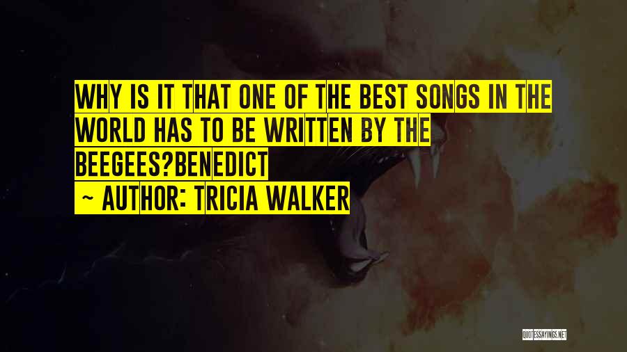 Tricia Walker Quotes: Why Is It That One Of The Best Songs In The World Has To Be Written By The Beegees?benedict