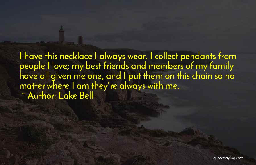 Lake Bell Quotes: I Have This Necklace I Always Wear. I Collect Pendants From People I Love; My Best Friends And Members Of