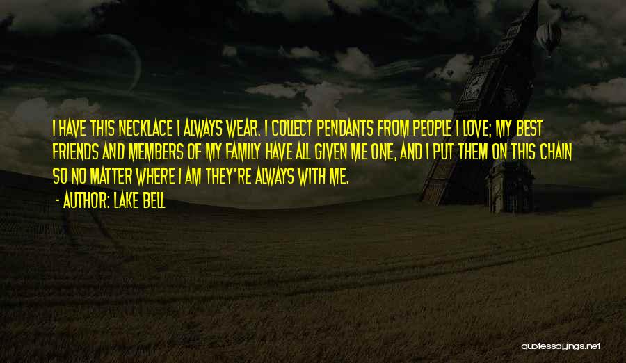 Lake Bell Quotes: I Have This Necklace I Always Wear. I Collect Pendants From People I Love; My Best Friends And Members Of