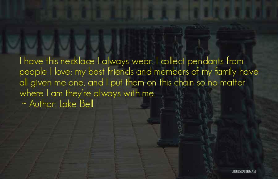 Lake Bell Quotes: I Have This Necklace I Always Wear. I Collect Pendants From People I Love; My Best Friends And Members Of