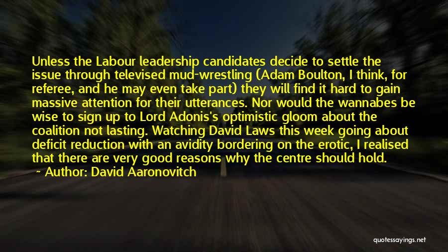 David Aaronovitch Quotes: Unless The Labour Leadership Candidates Decide To Settle The Issue Through Televised Mud-wrestling (adam Boulton, I Think, For Referee, And