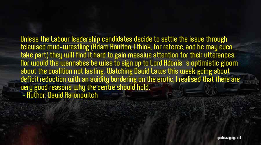 David Aaronovitch Quotes: Unless The Labour Leadership Candidates Decide To Settle The Issue Through Televised Mud-wrestling (adam Boulton, I Think, For Referee, And