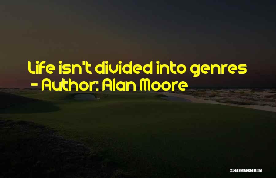 Alan Moore Quotes: Life Isn't Divided Into Genres