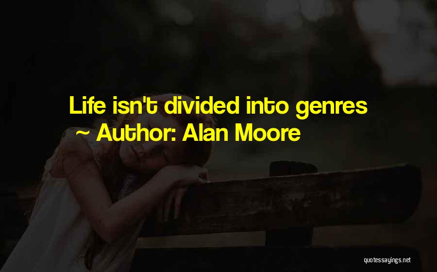 Alan Moore Quotes: Life Isn't Divided Into Genres