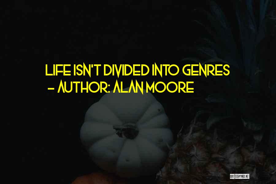 Alan Moore Quotes: Life Isn't Divided Into Genres