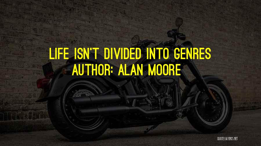 Alan Moore Quotes: Life Isn't Divided Into Genres