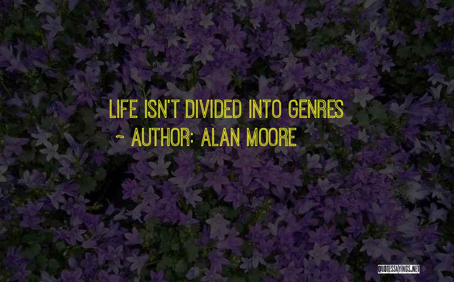 Alan Moore Quotes: Life Isn't Divided Into Genres