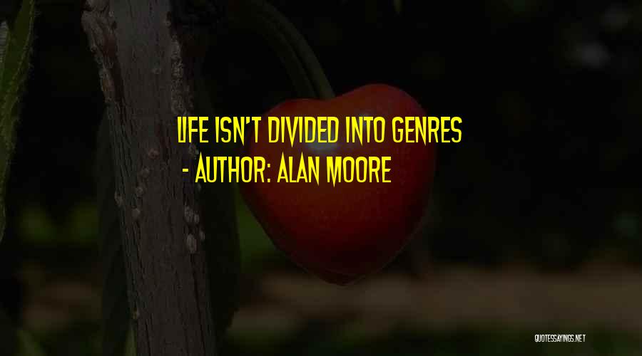 Alan Moore Quotes: Life Isn't Divided Into Genres