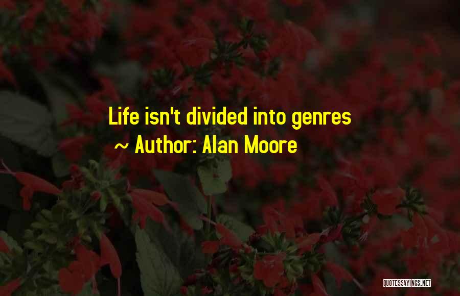 Alan Moore Quotes: Life Isn't Divided Into Genres