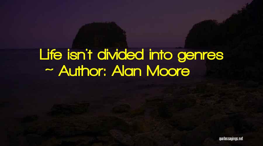 Alan Moore Quotes: Life Isn't Divided Into Genres