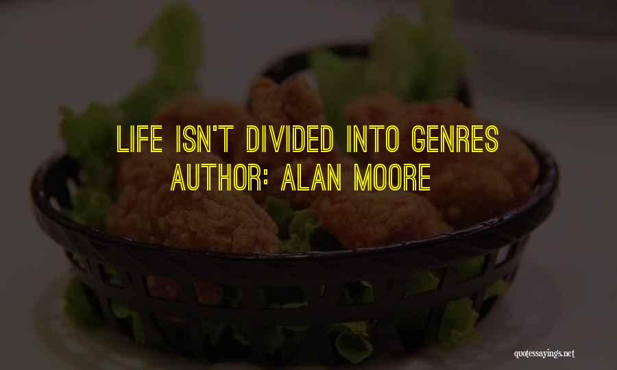 Alan Moore Quotes: Life Isn't Divided Into Genres