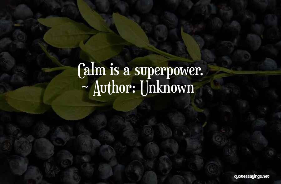 Unknown Quotes: Calm Is A Superpower.