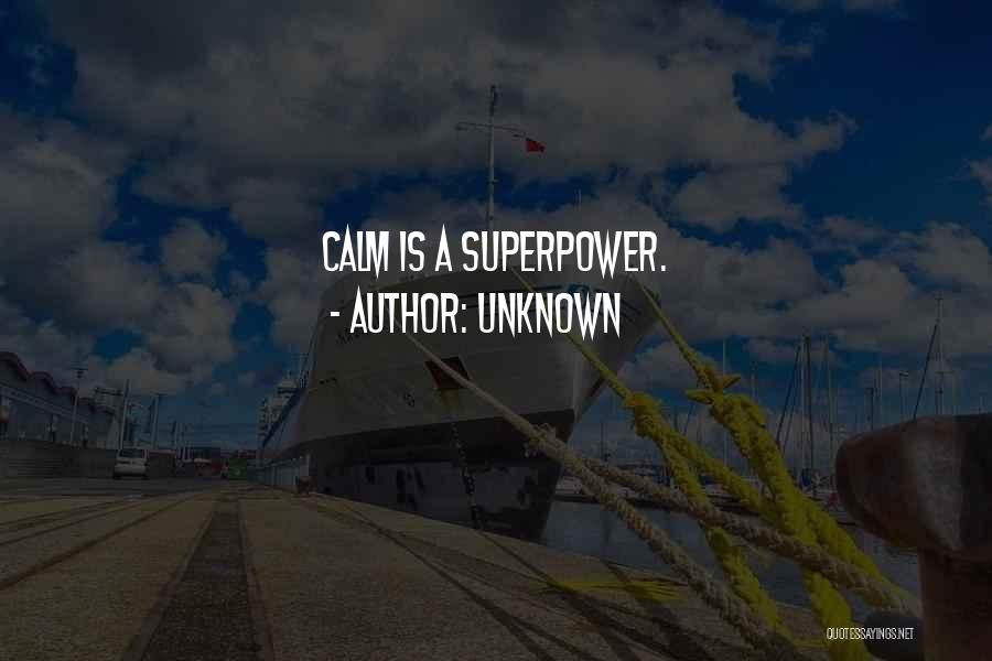 Unknown Quotes: Calm Is A Superpower.