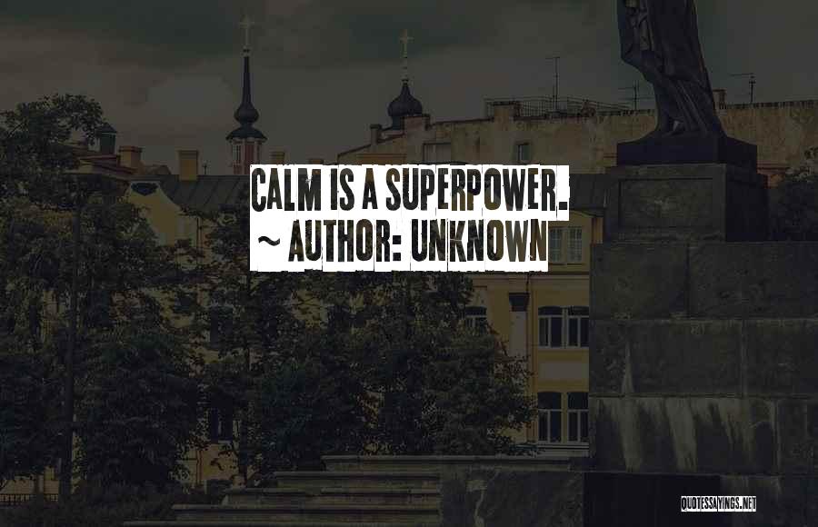 Unknown Quotes: Calm Is A Superpower.
