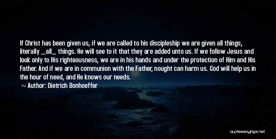 Dietrich Bonhoeffer Quotes: If Christ Has Been Given Us, If We Are Called To His Discipleship We Are Given All Things, Literally _all_