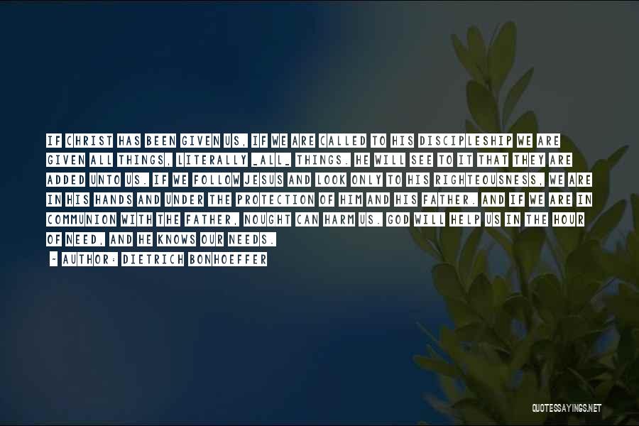 Dietrich Bonhoeffer Quotes: If Christ Has Been Given Us, If We Are Called To His Discipleship We Are Given All Things, Literally _all_