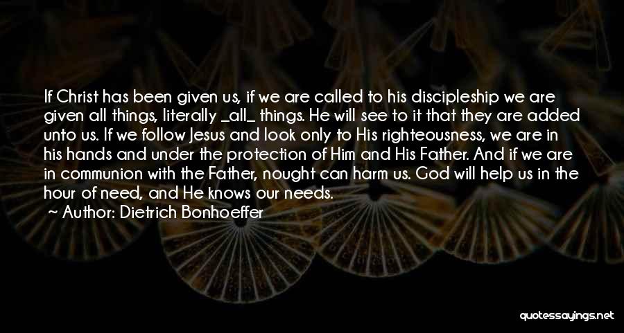 Dietrich Bonhoeffer Quotes: If Christ Has Been Given Us, If We Are Called To His Discipleship We Are Given All Things, Literally _all_