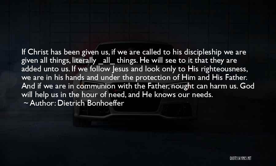 Dietrich Bonhoeffer Quotes: If Christ Has Been Given Us, If We Are Called To His Discipleship We Are Given All Things, Literally _all_