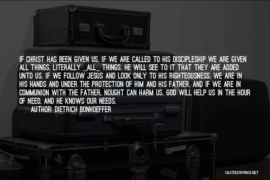 Dietrich Bonhoeffer Quotes: If Christ Has Been Given Us, If We Are Called To His Discipleship We Are Given All Things, Literally _all_